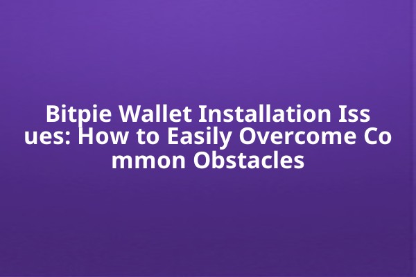 Bitpie Wallet Installation Issues: How to Easily Overcome Common Obstacles