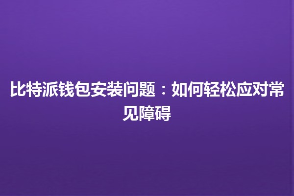 比特派钱包安装问题：如何轻松应对常见障碍