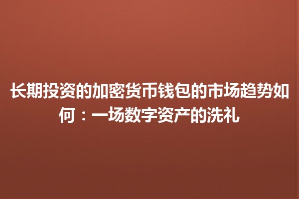 长期投资的加密货币钱包的市场趋势如何：一场数字资产的洗礼
