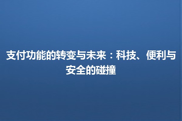 支付功能的转变与未来：科技、便利与安全的碰撞
