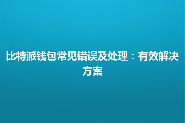 比特派钱包常见错误及处理：有效解决方案